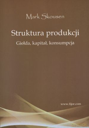 Struktura produkcji. Giełda, kapitał, konsumpcja - Mark Skousen [KSIĄŻKA]