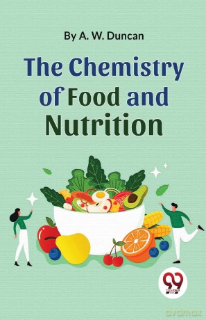 The Chemistry of Food and Nutrition - A. W. Duncan [KSIĄŻKA]