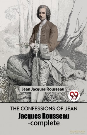The Confessions of Jean Jacques Rousseau- Complete - Jean Jacques Rousseau [KSIĄŻKA]