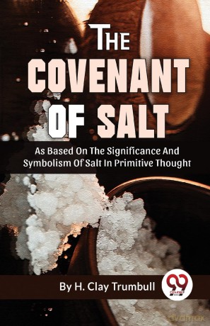 The Covenant of Salt as Based on the Significance and Symbolism of Salt in Primitive Thought - H. Clay Trumbull [KSIĄŻKA]