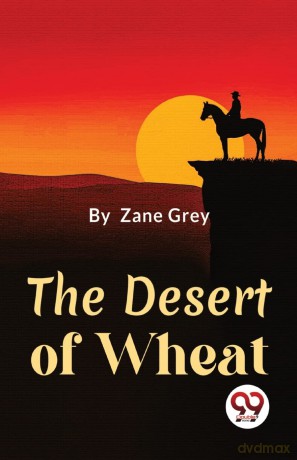 The Desert of Wheat - Zane Grey [KSIĄŻKA]