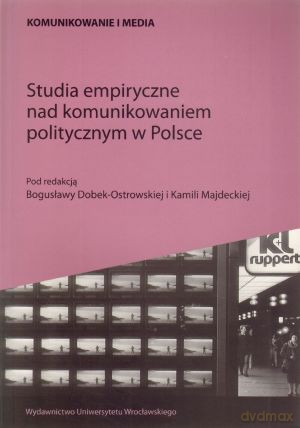Studia empiryczne nad komunikowaniem politycznym w Polsce - Bogusława Dobek-Ostrowska (red.), Kamila Majdecka (red.) [KSIĄŻKA]