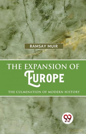 The Expansion of Europe the Culmination of Modern History - Ramsay Muir [KSIĄŻKA]
