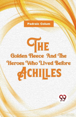 The Golden Fleece and the Heroes Who Lived Before Achilles - Padraic Colum [KSIĄŻKA]