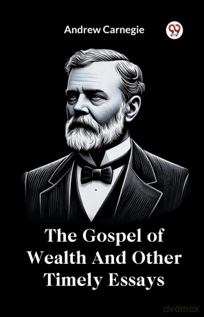 The Gospel of Wealth and Other Timely Essays - Andrew Carnegie [KSIĄŻKA]