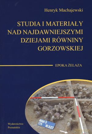 Studia i materiały nad najdawniejszymi dziejami Równiny Gorzowskiej. Epoka żelaza - Henryk Machajewski [KSIĄŻKA]