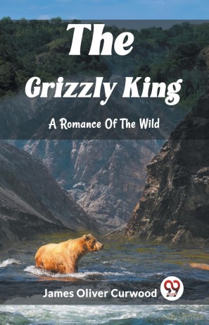 The Grizzly KingA Romance Of The Wild (Edition 2023) - James Oliver Curwood [KSIĄŻKA]