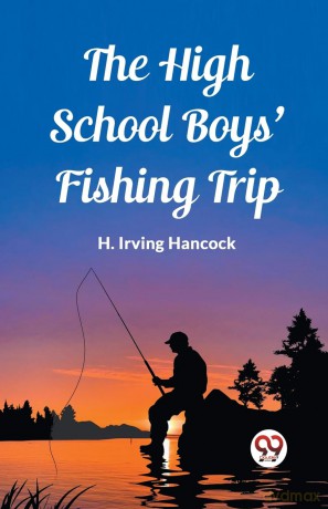 The High School Boys' Fishing Trip (Edition 2023) - H Irving Hancock [KSIĄŻKA]