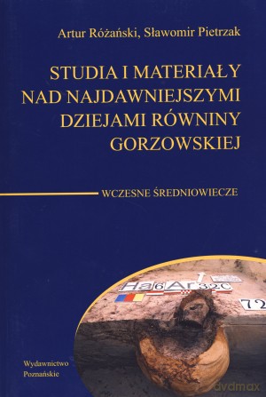 Studia i materiały nad najdawniejszymi dziejami równiny gorzowskiej. Wczesne Średniowiecze - Sławomir Pietrzak, Artur Różański [KSIĄŻKA]