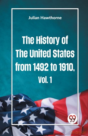 The History of the United States from 1492 to 1910 - Julian Hawthorne [KSIĄŻKA]