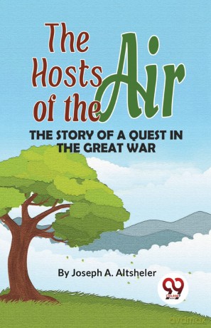 The Hosts of the Air the Story of a Quest in the Great War - Joseph A. Altsheler [KSIĄŻKA]