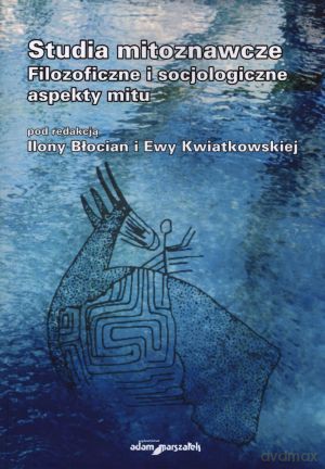 Studia mitoznawcze. Filozoficzne i socjologiczne aspekty mitu - Ilona Błocian (red.), Ewa Kwiatkowska (red.) [KSIĄŻKA]