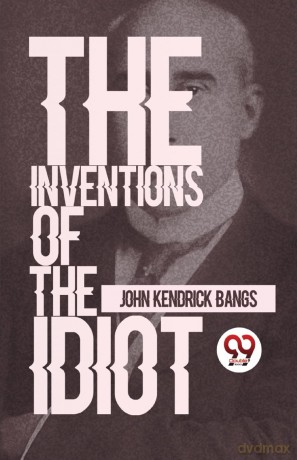 The Inventions of the Idiot - John Kendrick Bangs [KSIĄŻKA]