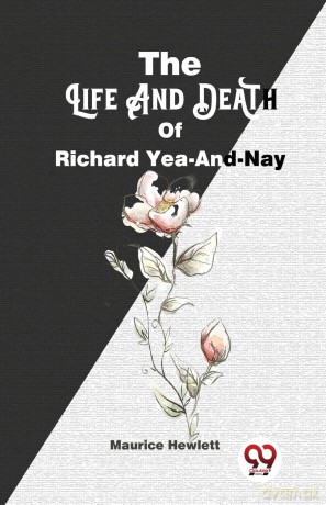 The Life and Death of Richard Yea-and-Nay - Maurice Hewlett [KSIĄŻKA]