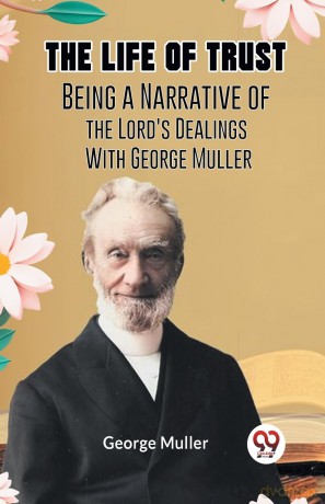 The Life of TrustBeing a Narrative of the Lord's Dealings With George Muller (Edition 2023) - Muller George [KSIĄŻKA]