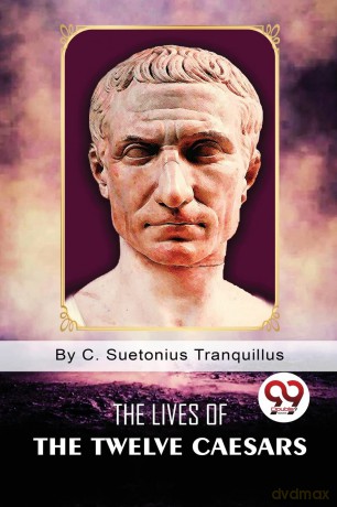 The Lives of the Twelve Caesars - C. Suetonius Tranquillus [KSIĄŻKA]
