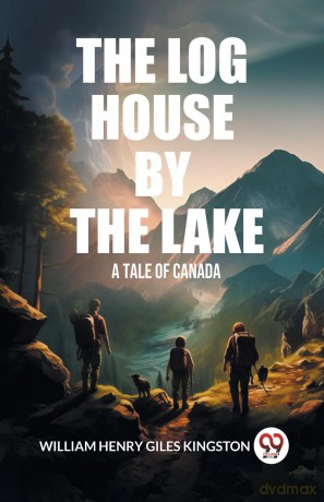 The Log House by the LakeA Tale of Canada (Edition 2024) - William Henry Giles Kingston [KSIĄŻKA]