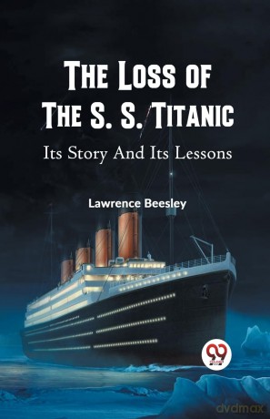 The Loss of the S. S. Titanic its Story and its Lessons - Lawrence Beesley [KSIĄŻKA]