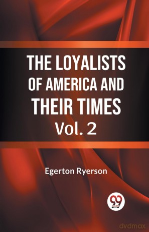 The Loyalists of America and Their Times - Egerton Ryerson [KSIĄŻKA]