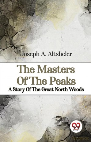 The Masters of the Peaks a Story of the Great North Woods - Joseph A. Altsheler [KSIĄŻKA]