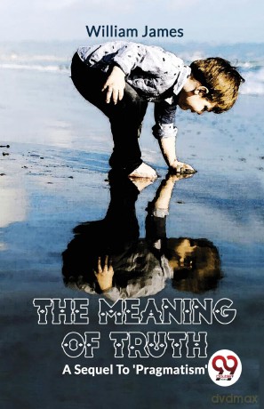 The Meaning of Truth a Sequel to 'Pragmatism' - William James [KSIĄŻKA]