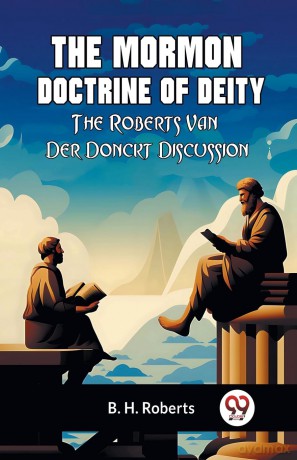The Mormon Doctrine of DeityThe Roberts-Van Der Donckt Discussion (Edition 2023) - Roberts B H [KSIĄŻKA]