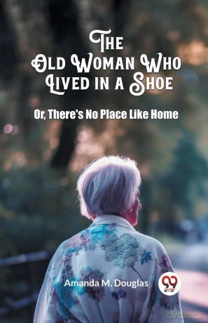 The Old Woman Who Lived in a ShoeOr, There's No Place Like Home (Edition 2024) - Amanda M Douglas [KSIĄŻKA]