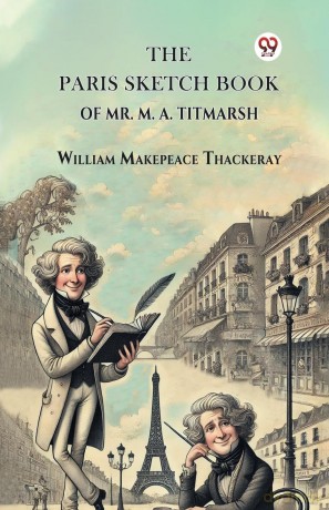 The Paris Sketch Book of Mr. M. A. Titmarsh - William Makepeace Thackeray [KSIĄŻKA]