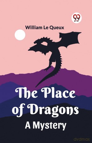The Place of DragonsA Mystery (Edition 2023) - William Le Queux [KSIĄŻKA]