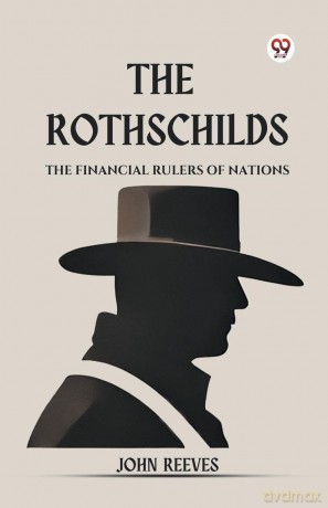 The Rothschilds the Financial Rulers of Nations - John Reeves [KSIĄŻKA]