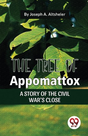 The Tree of Appomattox a Story of the Civil War's Close - Joseph A. Altsheler [KSIĄŻKA]