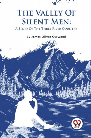 The Valley of Silent Men: A Story of the Three River Country - James Oliver Curwood [KSIĄŻKA]