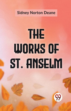 The Works of St. Anselm - Sidney Norton Deane [KSIĄŻKA]