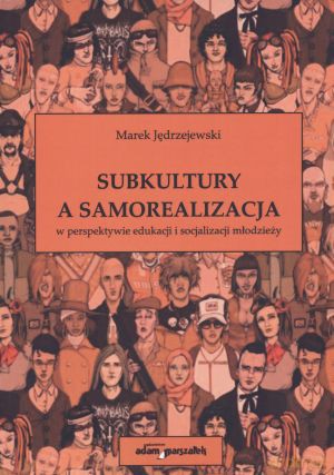 Subkultury a samorealizacja w perspektywie edukacji i socjalizacji młodzieży - Marek Jędrzejewski [KSIĄŻKA]
