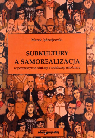 Subkultury a samorealizacja w perspektywie edukacji i socjalizacji młodzieży - Marek Jędrzejewski [KSIĄŻKA]