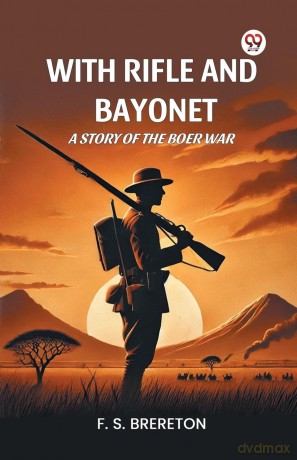 With Rifle and Bayonet a Story of the Boer War - F. S. Brereton [KSIĄŻKA]