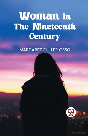Woman in the Nineteenth Century - Margaret Fuller Ossoli [KSIĄŻKA]
