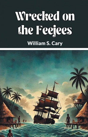 Wrecked on the Feejees (Edition 2024) - William S Cary [KSIĄŻKA]
