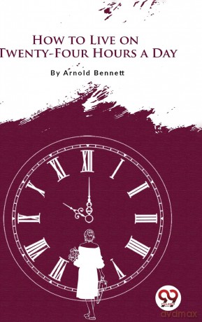 How to Live on Twenty-Four Hours a Day - Arnold Bennett [KSIĄŻKA]