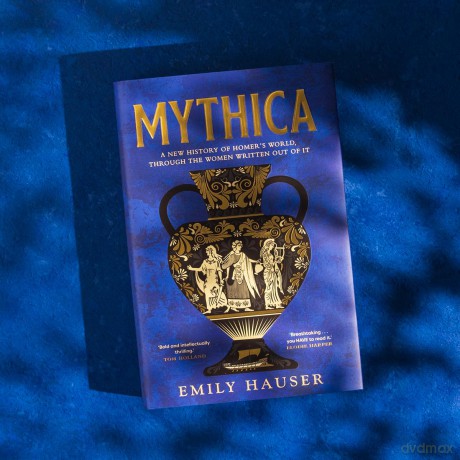 Mythica: A New History of Homer's World, Through the Women Written Out of It - Emily Hauser [KSIĄŻKA]