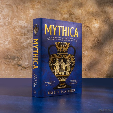 Mythica: A New History of Homer's World, Through the Women Written Out of It - Emily Hauser [KSIĄŻKA]