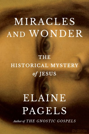 Miracles and Wonder: The Historical Mystery of Jesus - Elaine Pagels [KSIĄŻKA]