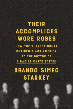 Their Accomplices Wore Robes: How the Supreme Court Chained Black America to the Bottom of a Racial Caste System - Brando Simeo Starkey [KSIĄŻKA]