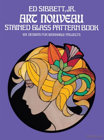 Art Nouveau Stained Glass Pattern Book: 104 Designs for Workable Projects (Dover Stained Glass Instruction) - Ed Sibbett [KSIĄŻKA]