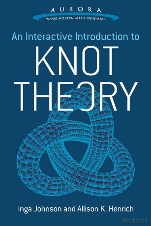 Interactive Introduction to Knot Theory (Aurora: Dover Modern Math Originals) - Allison K. Henrich [KSIĄŻKA]