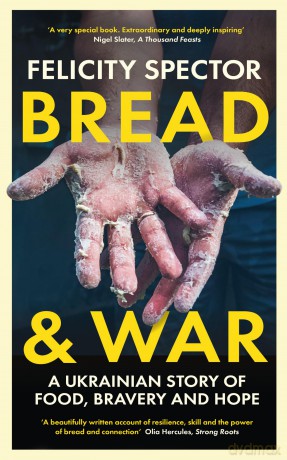 Bread and War: A Ukrainian Story of Food, Bravery and Hope - Felicity Spector [KSIĄŻKA]