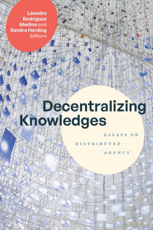 Decentralizing Knowledges: Essays on Distributed Agency - Leandro Rodriguez Medina [KSIĄŻKA]