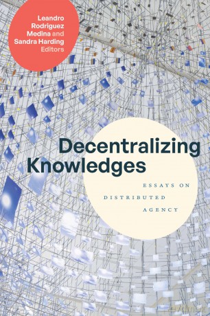 Decentralizing Knowledges: Essays on Distributed Agency - Leandro Rodriguez Medina [KSIĄŻKA]