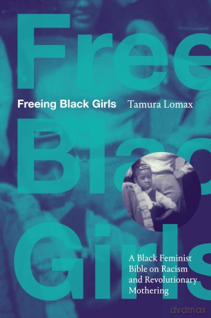 Freeing Black Girls: A Black Feminist Bible on Racism and Revolutionary Mothering - Tamura Lomax [KSIĄŻKA]