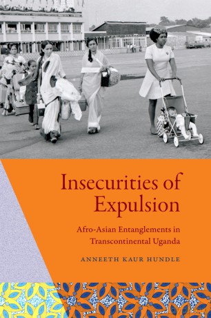 Insecurities of Expulsion: Afro-Asian Entanglements in Transcontinental Uganda - Anneeth Kaur Hundle [KSIĄŻKA]
